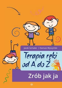Terapia ręki od A do Z Zrób jak ja Jacek Szmalec Dariusz Wyszyński - Pedagogika i dydaktyka - miniaturka - grafika 2