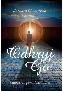 Odkryj go Zdarzenia ponadnaturalne - Klaczyńska Barbara - Książki religijne obcojęzyczne - miniaturka - grafika 2