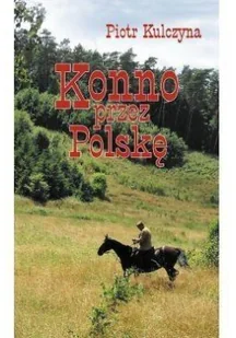 Konno przez Polskę - Kulczyna Piotr - Poradniki hobbystyczne - miniaturka - grafika 2