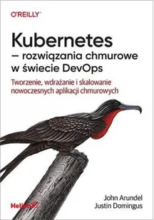 Kubernetes - rozwiązania chmurowe w świecie DevOps. Tworzenie, wdrażanie i skalowanie nowoczesnych aplikacji chmurowych - Książki o programowaniu - miniaturka - grafika 3