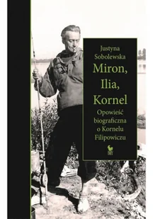 Miron Ilia Kornel Opowieść biograficzna o Kornelu Filipowiczu Sobolewska Justyna - Biografie i autobiografie - miniaturka - grafika 2