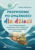 Poradniki dla rodziców - Przewodnik po uważności dla dzieci. Jak wspierać dziecko w radzeniu sobie z emocjami, stresem i myślami - Jowita Wowczak - książka - miniaturka - grafika 1