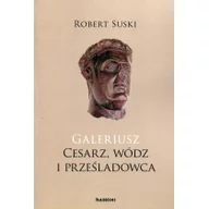 Historia świata - Tyniec Galeriusz Cesarz wódz i prześladowca - Suski Robert - miniaturka - grafika 1