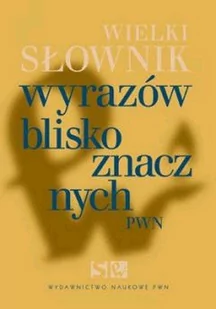 Wydawnictwo Naukowe PWN Wielki słownik wyrazów bliskoznacznych - Wydawnictwo Naukowe PWN - Filologia i językoznawstwo - miniaturka - grafika 1