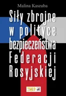 Polityka i politologia - Siły zbrojne w polityce bezpieczeństwa Federacji Rosyjskiej Malina Kaszuba - miniaturka - grafika 1