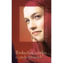 Wydawnictwo Diecezjalne Sandomierz Rodzina katolicka. Posłuchaj, córko... o "tych sprawach" praca zbiorowa - Poradniki psychologiczne - miniaturka - grafika 1