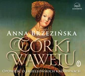 Audiobooki - literatura piękna - Córki Wawelu. Córki Wawelu. Opowieść o jagiellońskich królewnach - miniaturka - grafika 1