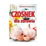 Diety, zdrowe żywienie - Frankowska Elżbieta Czosnek dla zdrowia. Żywienie medyczne - miniaturka - grafika 1