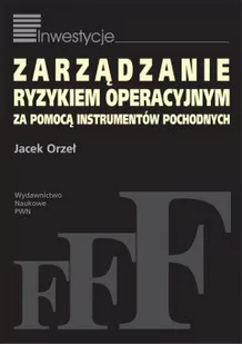 PWN Jacek Orzeł Zarządzanie ryzykiem operacyjnym za pomocą instrumentów pochodnych - Zarządzanie - miniaturka - grafika 1