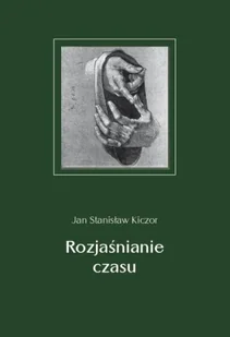 Rozjaśnianie czasu - Jan Stanisław Kiczor - Poezja - miniaturka - grafika 1
