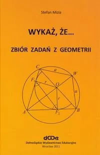 Dolnośląskie Wydawnictwo Edukacyjne Wykaż, że... Zbiór zadań z geometrii - Stefan Mizia - Matematyka - miniaturka - grafika 1