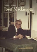 Wywiady, wspomnienia - Józef Mackiewicz (1902-1985). Antykomunizm jako imperatyw kategoryczny - miniaturka - grafika 1