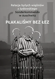 Płakaliśmy bez łez. Relacje byłych więźniów z żydowskiego Sonderkommando w Auschwitz (e-book) - E-booki - biografie - miniaturka - grafika 1
