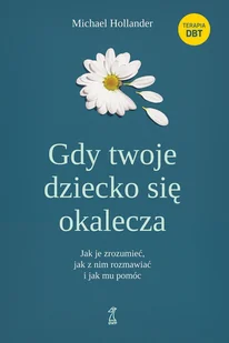 Gdy twoje dziecko się okalecza. Jak je zrozumieć, jak z nim rozmawiać i jak mu pomóc - Michael Hollander - książka - Poradniki dla rodziców - miniaturka - grafika 1