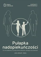 Poradniki dla rodziców - PUŁAPKA NADOPIEKUŃCZOŚCI CZY WYRZĄDZAMY KRZYWDĘ SWOIM DZIECIOM STARAJĄC SIĘ ZA BARDZO JULIE LYTHCOTT-HAIMS - miniaturka - grafika 1