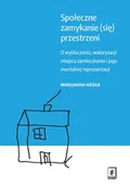 Filozofia i socjologia - Społeczne zamykanie (się) przestrzeni. O wykluczeniu, waloryzacji miejsca zamieszkania i jego mentalnej reprezentacji - MARCJANNA NÓŻKA - miniaturka - grafika 1