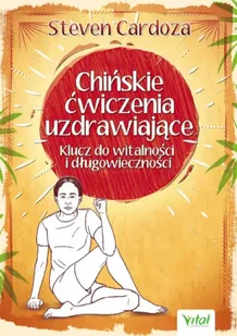Chińskie ćwiczenia uzdrawiające klucz do witalności i długowieczności - Steven Cardoza - Diety, zdrowe żywienie - miniaturka - grafika 1