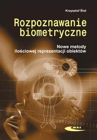 Rozpoznawanie biometryczne. Nowe metody ilościowej reprezentacji obiektów - Krzysztof Ślot