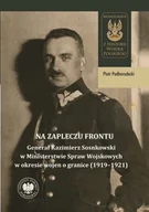 E-booki - historia - Na zapleczu frontu. "Generał Kazimierz Sosnkowski w Ministerstwie Spraw Wojskowych w okresie wojen o granice (1919–1921)" - miniaturka - grafika 1