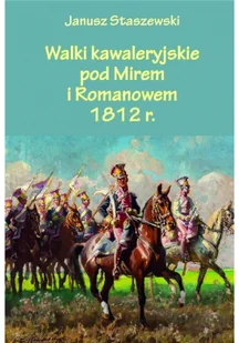 Staszewski Janusz Walki kawaleryjskie pod Mirem i Romanowem 1812 r. - Historia świata - miniaturka - grafika 2