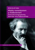 Książki o kulturze i sztuce - Między Romantyzmem a Modernizmem. Twórczość Kompozytorska Ignacego Jana Paderewskiego - miniaturka - grafika 1