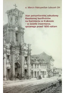 Stan potrynitarskiej zabudowy klasztornej bonifratrów na Kazimierzu w Krakowie - w świetle inwentarza spisanego przed 1850 rokiem - Książki o kulturze i sztuce - miniaturka - grafika 1