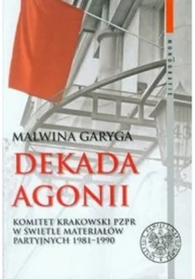 Dekada agonii. Komitet Krakowski PZPR w świetle materiałów partyjnych 1981-1990. Seria: Monografie. Tom 94 - Historia Polski - miniaturka - grafika 2
