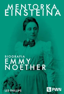 Mentorka Einsteina. Biografia Emmy Noether - Lee Phillips - książka - Biografie i autobiografie - miniaturka - grafika 1