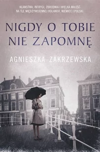 Nigdy O Tobie Nie Zapomnę Agnieszka Zakrzewska - Powieści - miniaturka - grafika 1