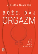 Poradniki hobbystyczne - Boże, daj orgazm. Jak być sobą w seksie - miniaturka - grafika 1