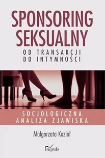Impuls Sponsoring seksualny  od transakcji do intymności: Socjologiczna analiza zjawiska - Pozostałe książki - miniaturka - grafika 1