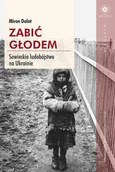 Felietony i reportaże - Wydawnictwo Uniwersytetu Jagiellońskiego Zabić głodem - Miron Dolot - miniaturka - grafika 1