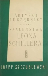 Artyści i urzędnicy czyli szaleństwa Leona Schillera - Książki o kulturze i sztuce - miniaturka - grafika 1