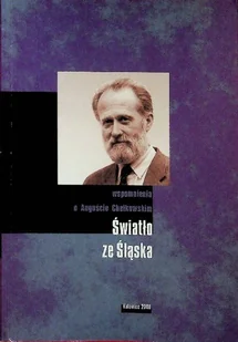 Światło ze Śląska wspomnienia o Auguście Chełkowskim - Biografie i autobiografie - miniaturka - grafika 1