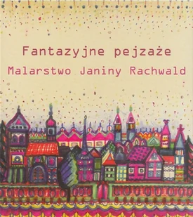 Fantazyjne pejzaże Malarstwo Janiny Rachwald - Książki o kulturze i sztuce - miniaturka - grafika 1