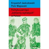 Polityka i politologia - Polityka pamięci żołnierzy wyklętych w Polsce. Nacjonalizm autorytarny, hegemonia i emocje - Krzysztof Jaskułowski, Piotr Majewski - książka - miniaturka - grafika 1