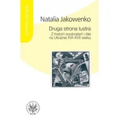 Podręczniki dla szkół wyższych - Wydawnictwa Uniwersytetu Warszawskiego Druga strona lustra. Z historii wyobrażeń i idei na Ukrainie XVI-XVII wieku - Natalia Jakowenko - miniaturka - grafika 1