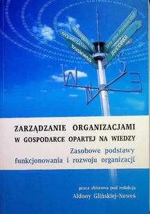 Zarządzanie Organizacjami Zasobowe Podstawy Funkcjonowania i rozwoju opartej na wiedzy - Zarządzanie - miniaturka - grafika 1