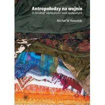 Wydawnictwa Uniwersytetu Warszawskiego Antropolodzy na wojnie - Michał Kowalski - Kulturoznawstwo i antropologia - miniaturka - grafika 2