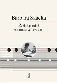 Życie i pamięć w mrocznych czasach - Barbara Szacka - Biografie i autobiografie - miniaturka - grafika 1