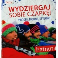 Poradniki hobbystyczne - Delta WYDZIERGAJ SOBIE CZAPKĘ. PROSTE, MODNE, STYLOWE HATNUT 9788371758416 - miniaturka - grafika 1