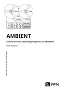 Książki o kulturze i sztuce - Ambient Kultury słuchania i posługiwania się dźwiękiem - Piotr Kędziora - miniaturka - grafika 1