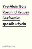 Książki o kulturze i sztuce - Bezformie sposób użycia - Rosalind E. Krauss, Yve-Alain Bois - książka - miniaturka - grafika 1