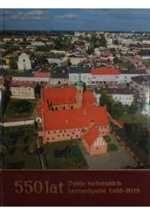 550 lat Dzieje radomskich bernardynów 1468-2018 - Książki o kulturze i sztuce - miniaturka - grafika 1