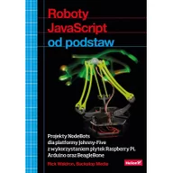 Książki o programowaniu - Helion Roboty JavaScript od podstaw. Projekty NodeBots dla platformy Johnny-Five z wykorzystaniem płytek Ra - Waldron Rick - miniaturka - grafika 1