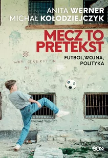 Mecz to pretekst. Futbol, wojna, polityka - Felietony i reportaże - miniaturka - grafika 2