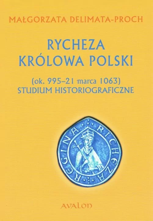 Rycheza Królowa Polski. Studium historiograficzne ok. 995-21 marca 1063