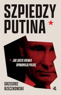 Felietony i reportaże - Szpiedzy Putina. Jak ludzie Kremla opanowują Polskę - miniaturka - grafika 1
