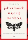 Biografie i autobiografie - Jak człowiek staje się mordercą. Mroczne opowieści psychiatry sądowego w.3 - Richard Taylor - książka - miniaturka - grafika 1