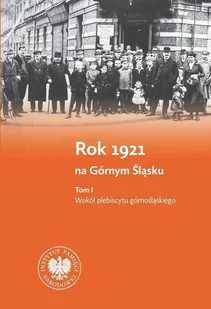 Rok 1921 na Górnym Śląsku. Tom 1. Wokół plebiscytu górnośląskiego. Tom 2. Wokół Iii powstania śląskiego - Mirosław Węcki, Sebastian - Historia Polski Rok 1921 na Górnym Śląsku. Tom 1. Wokół plebiscytu górnośląskiego. Tom 2. Wokół Iii powstania śląskiego - Mirosław Węcki, Sebastian - Historia Polski - miniaturka - grafika 1
